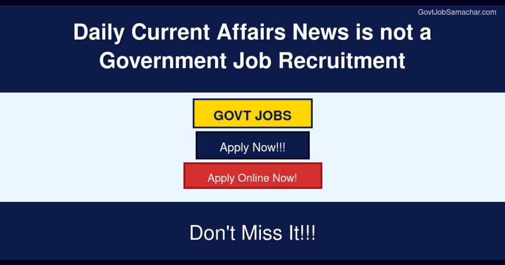 Daily Current Affairs News is not a Government Job Recruitment