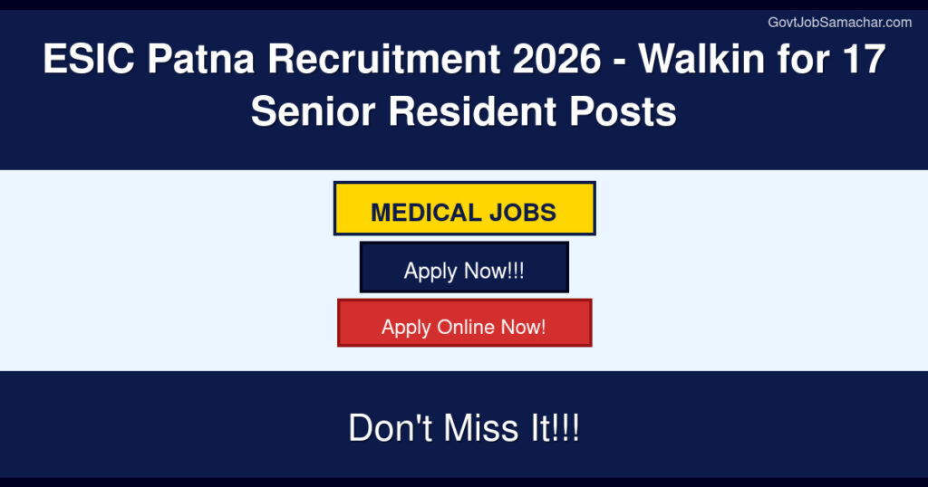 ESIC Patna Recruitment 2026 – Walkin for 17 Senior Resident Posts
