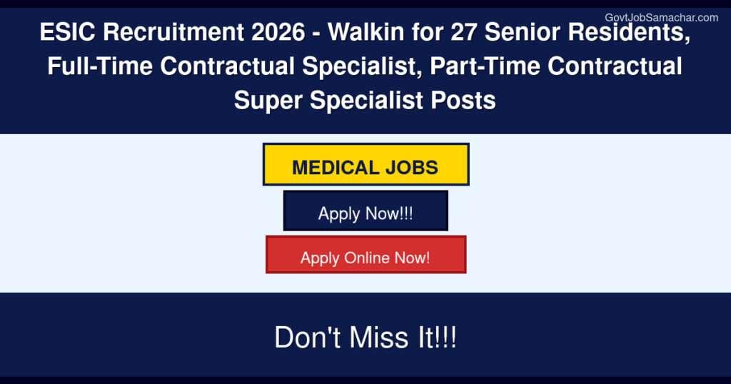 ESIC Recruitment 2026 – Walkin for 27 Senior Residents, Full-Time Contractual Specialist, Part-Time Contractual Super Specialist Posts