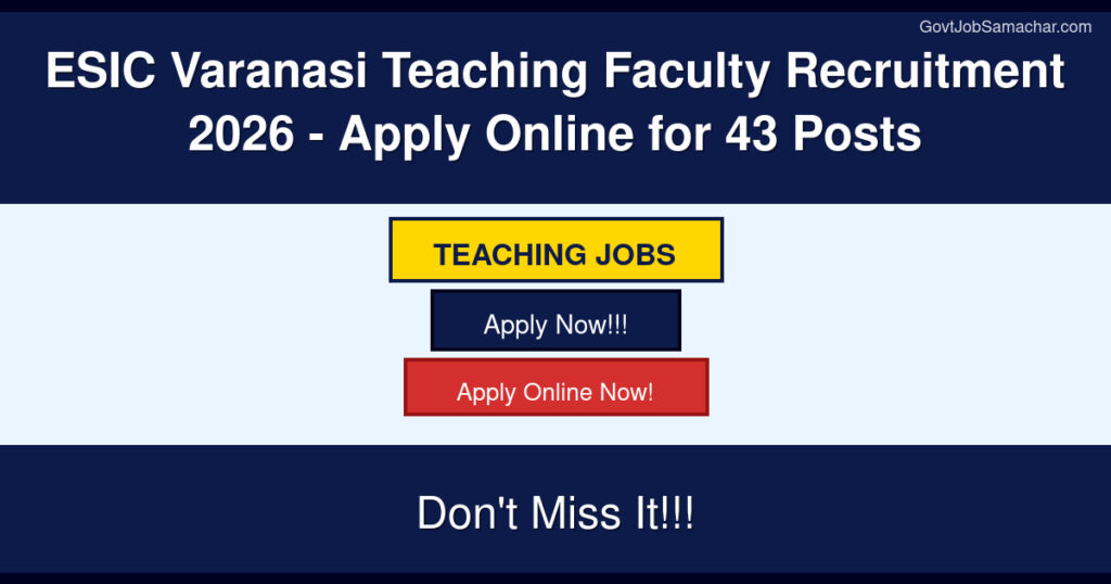 ESIC Varanasi Teaching Faculty Recruitment 2026 – Apply Online for 43 Posts