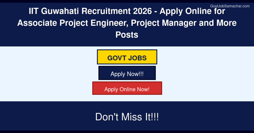 IIT Guwahati Recruitment 2026 – Apply Online for Associate Project Engineer, Project Manager and More Posts