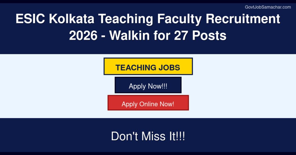 ESIC Kolkata Teaching Faculty Recruitment 2026 – Walkin for 27 Posts