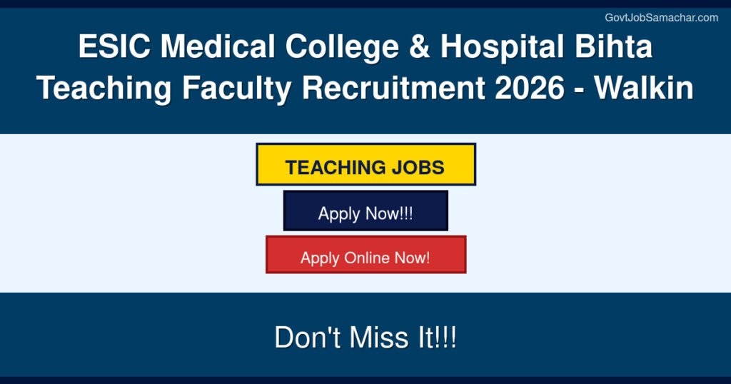 ESIC Medical College & Hospital Bihta Teaching Faculty Recruitment 2026 – Walkin