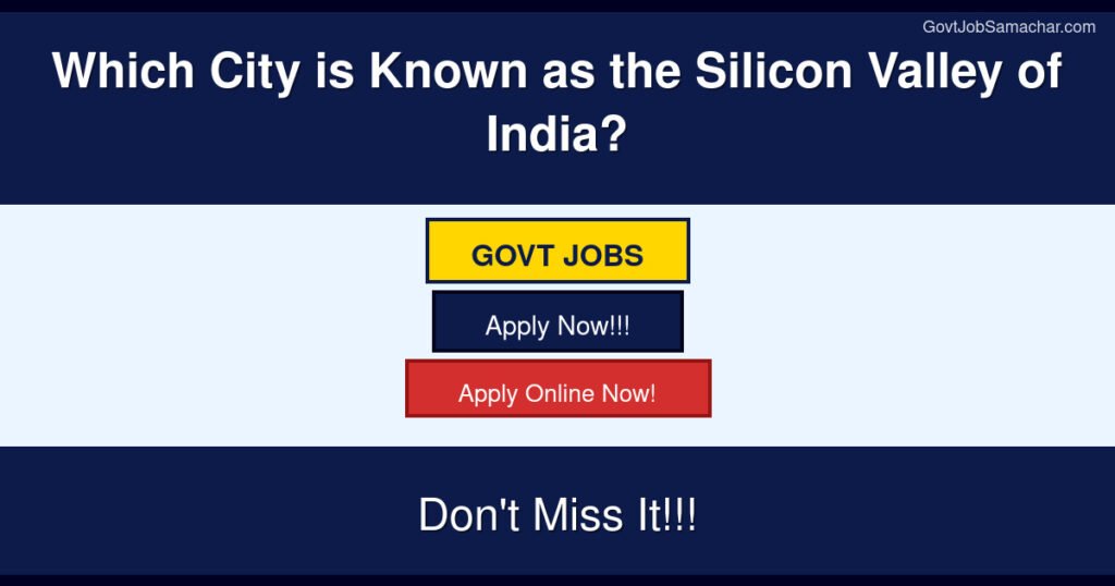 Which City is Known as the Silicon Valley of India?
